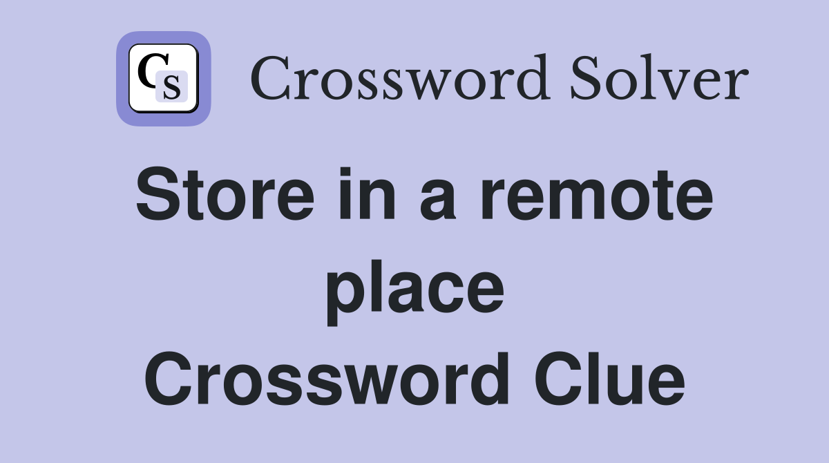 Store in a remote place Crossword Clue