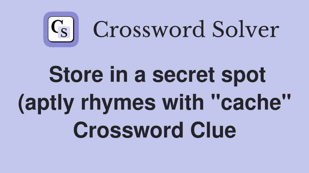 Store in a secret spot (aptly rhymes with quot cache quot ) Crossword Clue Store in a secret spot (aptly rhymes with quot cache quot ) Crossword Clue