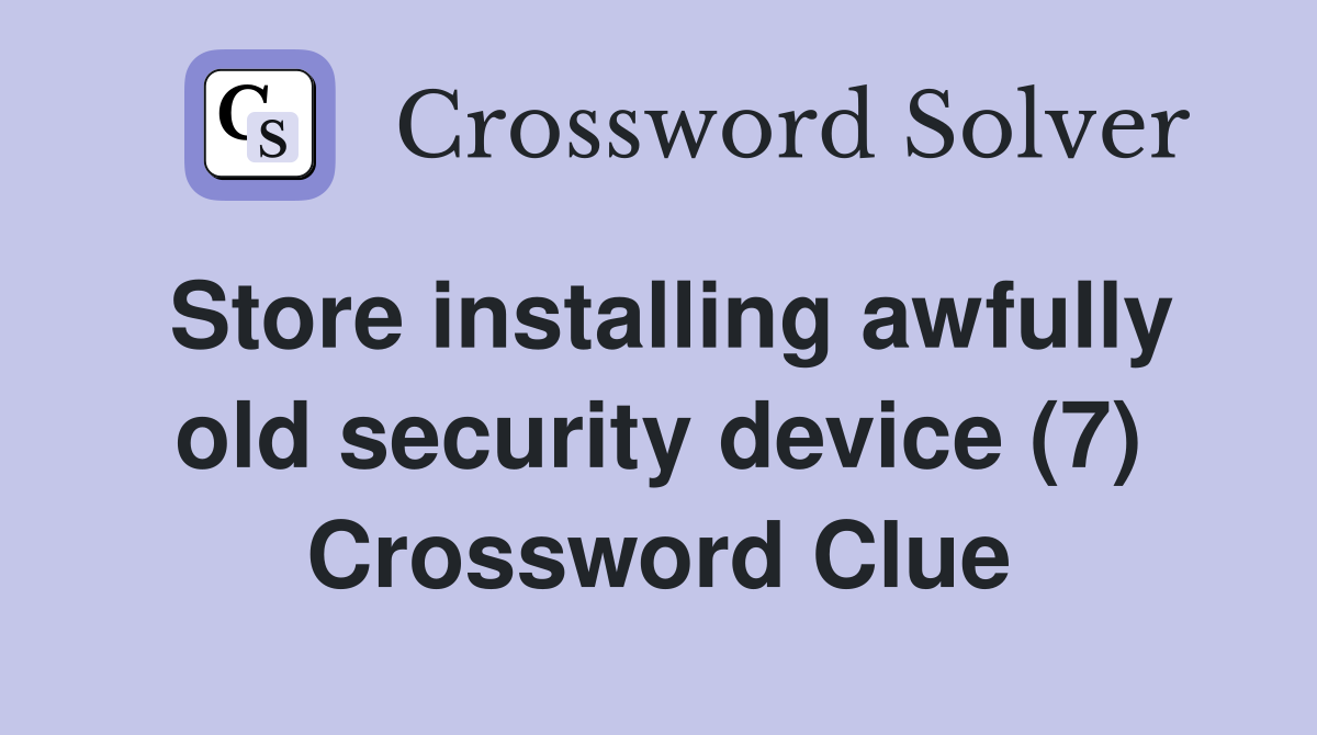 Store installing awfully old security device (7) Crossword Clue