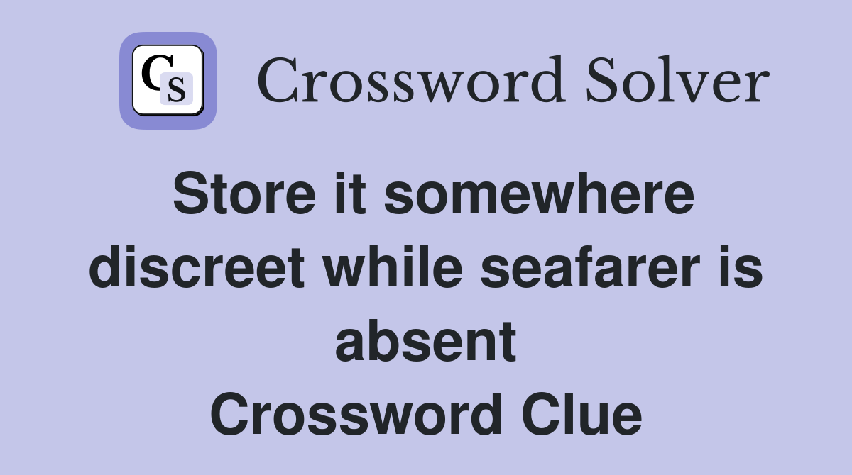 Store it somewhere discreet while seafarer is absent Crossword Clue