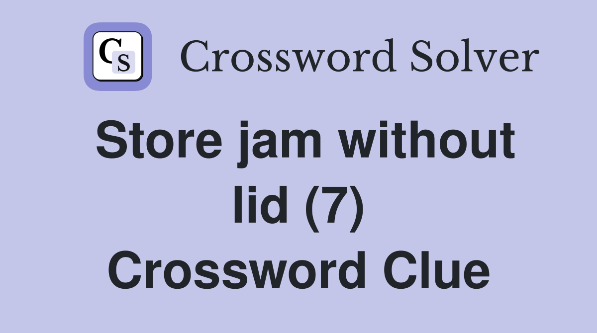 Store jam without lid (7) Crossword Clue