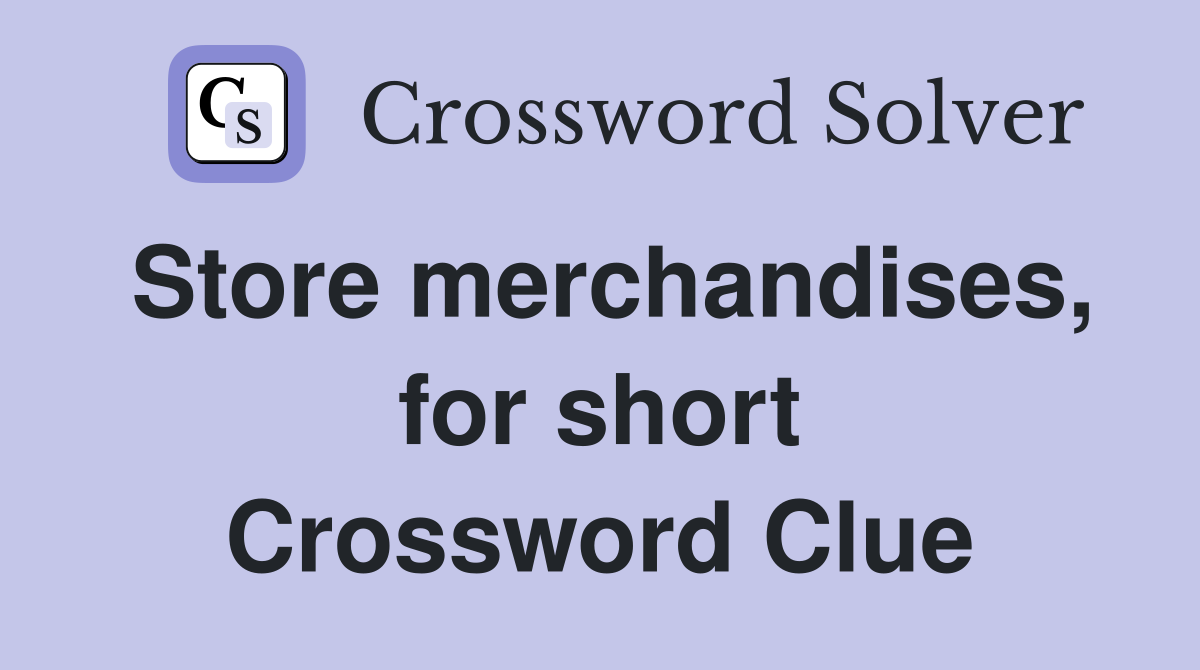 Store merchandises, for short Crossword Clue