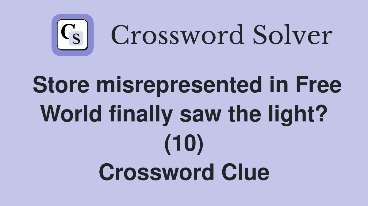 Store misrepresented in Free World finally saw the light? (10) Crossword Clue