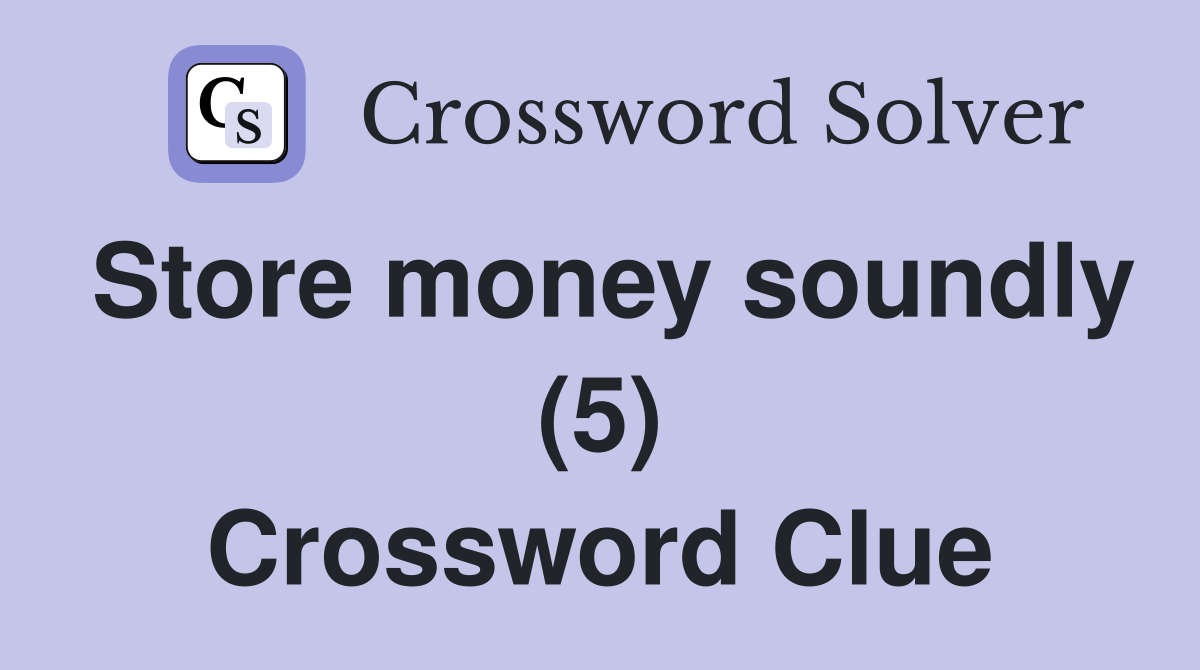 Store money soundly (5) Crossword Clue