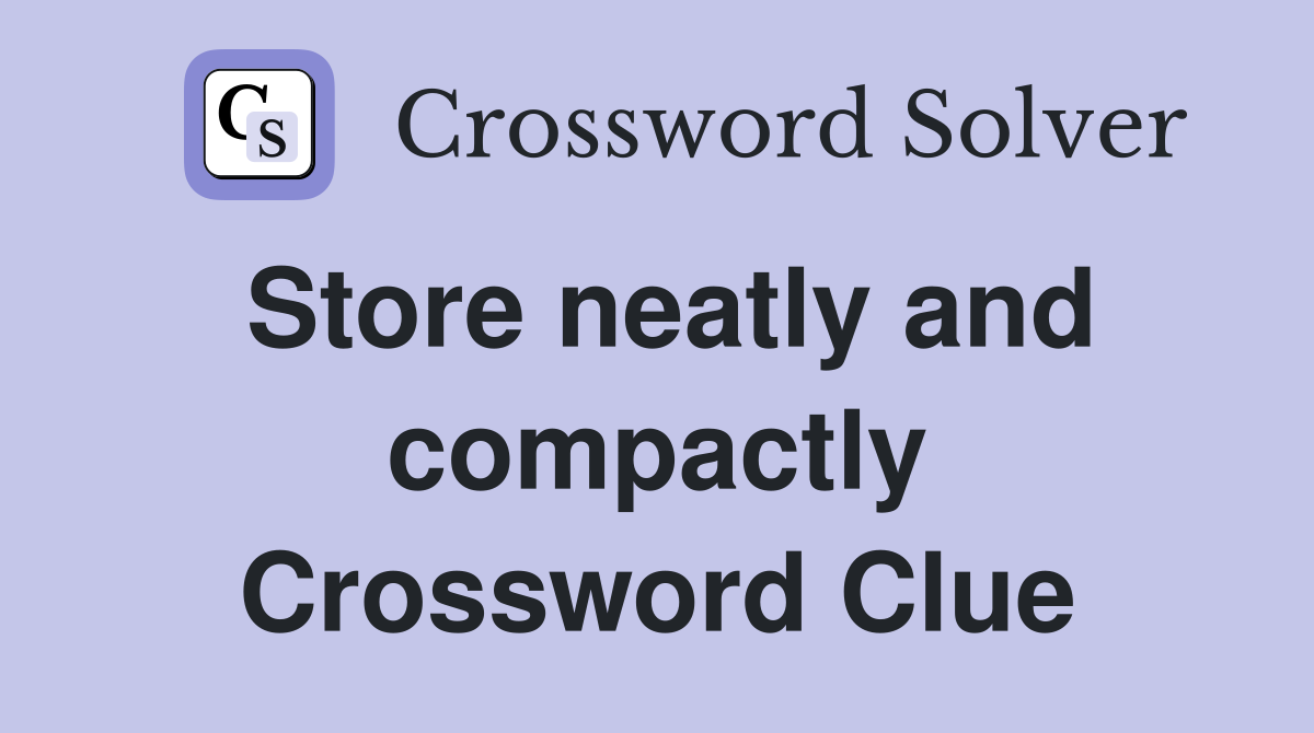 Store neatly and compactly Crossword Clue