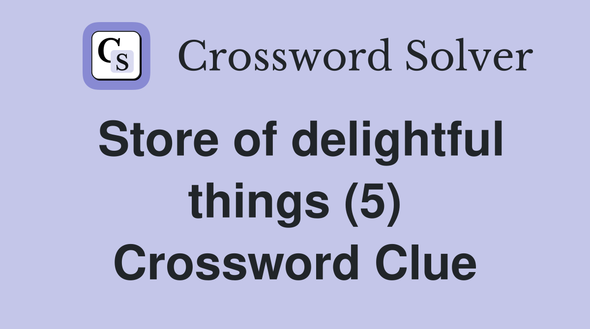 Store of delightful things (5) Crossword Clue