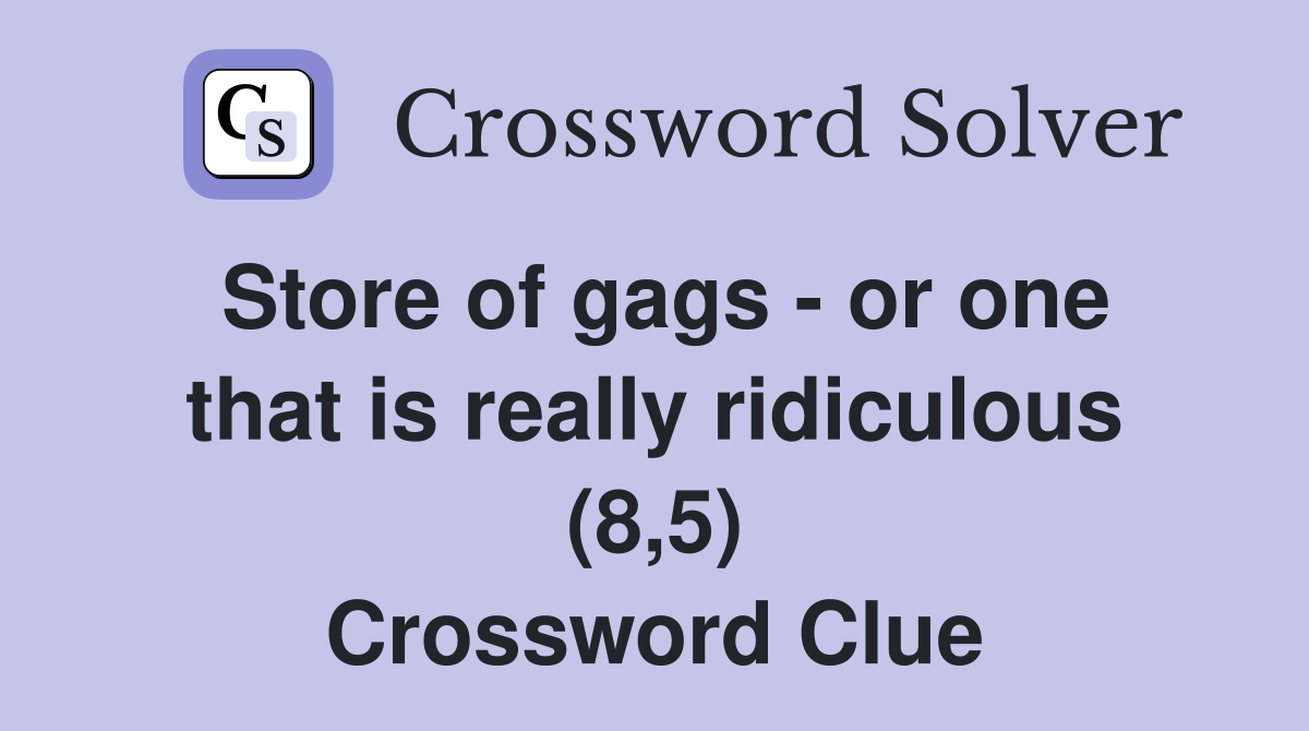 Store of gags - or one that is really ridiculous (8,5) Crossword Clue