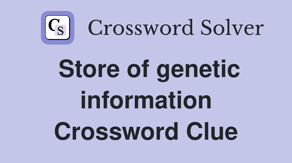 Store of genetic information Crossword Clue