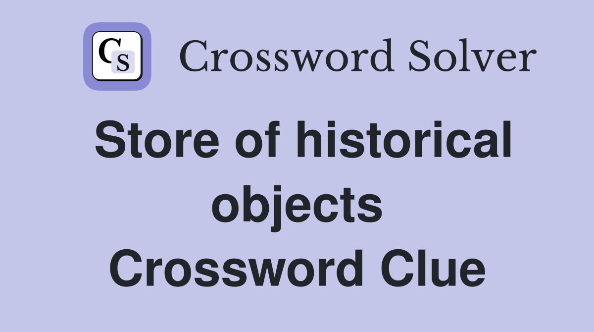 Store of historical objects Crossword Clue