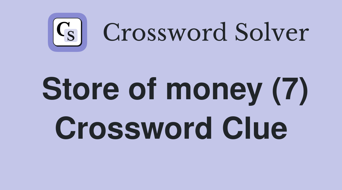 Store of money (7) Crossword Clue