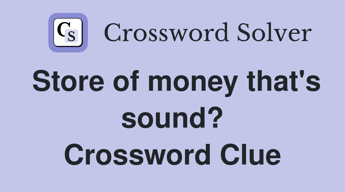 Store of money that's sound? Crossword Clue