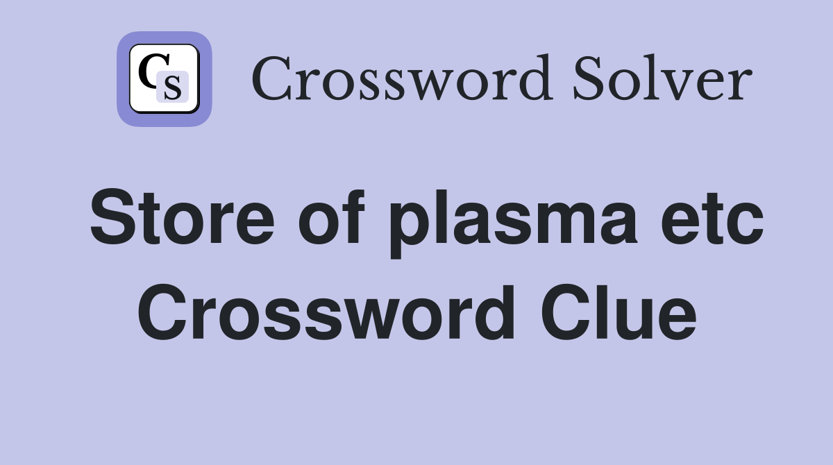 Store of plasma etc Crossword Clue
