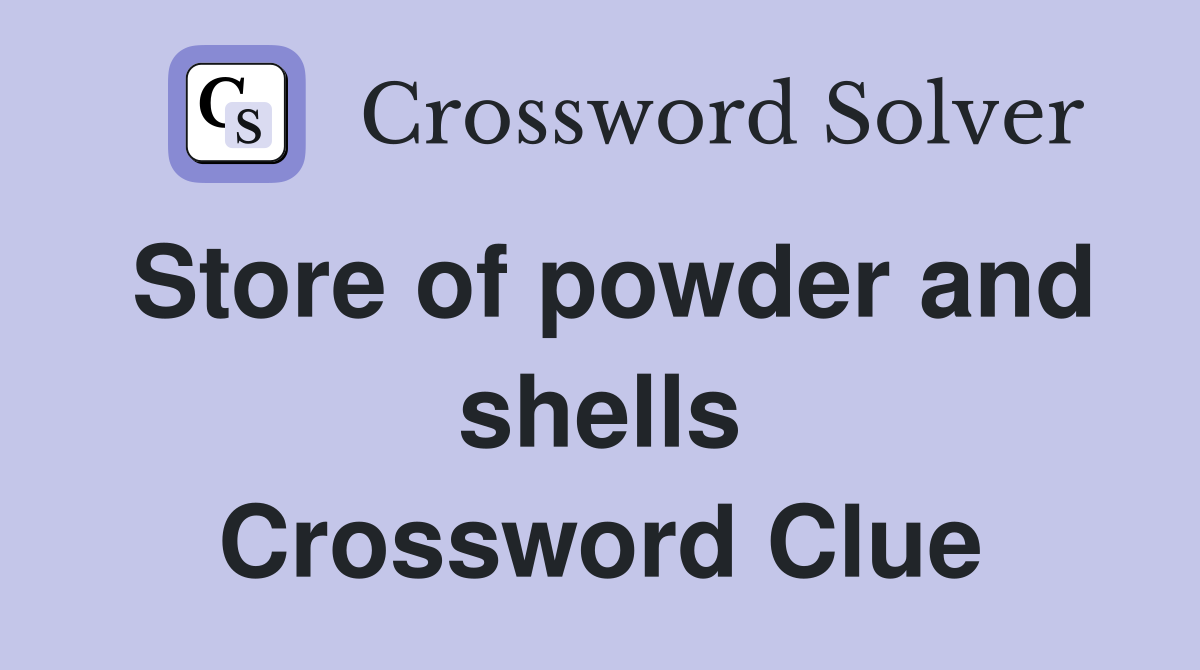 Store of powder and shells Crossword Clue