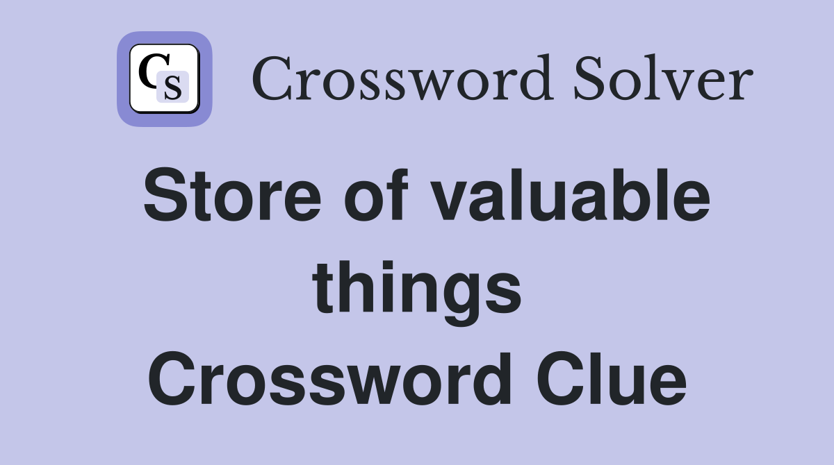 Store of valuable things Crossword Clue