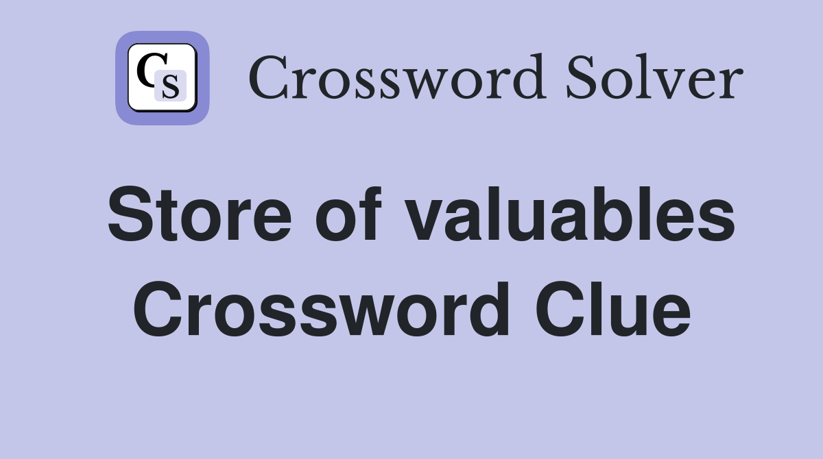 Store of valuables Crossword Clue
