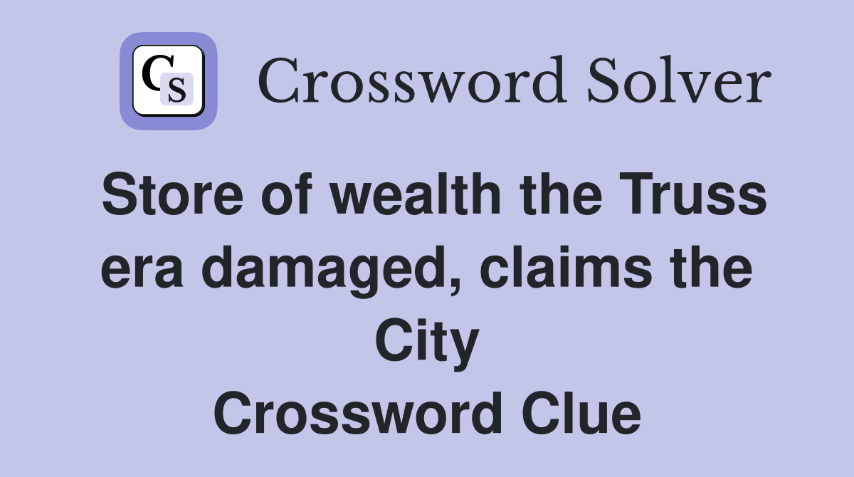 Store of wealth the Truss era damaged, claims the City Crossword Clue