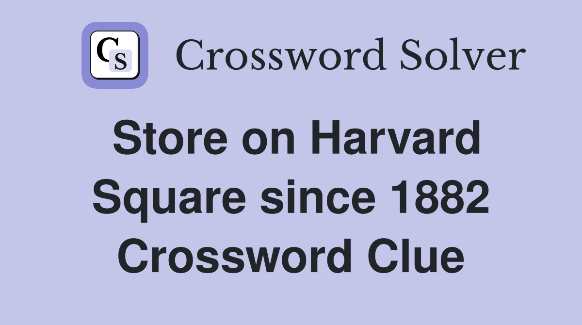 Store on Harvard Square since 1882 Crossword Clue