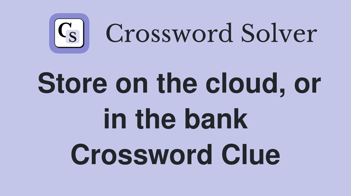 Store on the cloud, or in the bank Crossword Clue