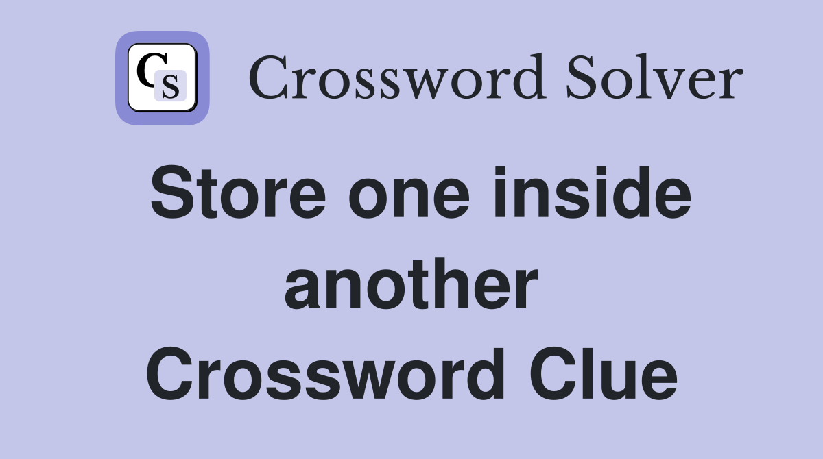 Store one inside another Crossword Clue