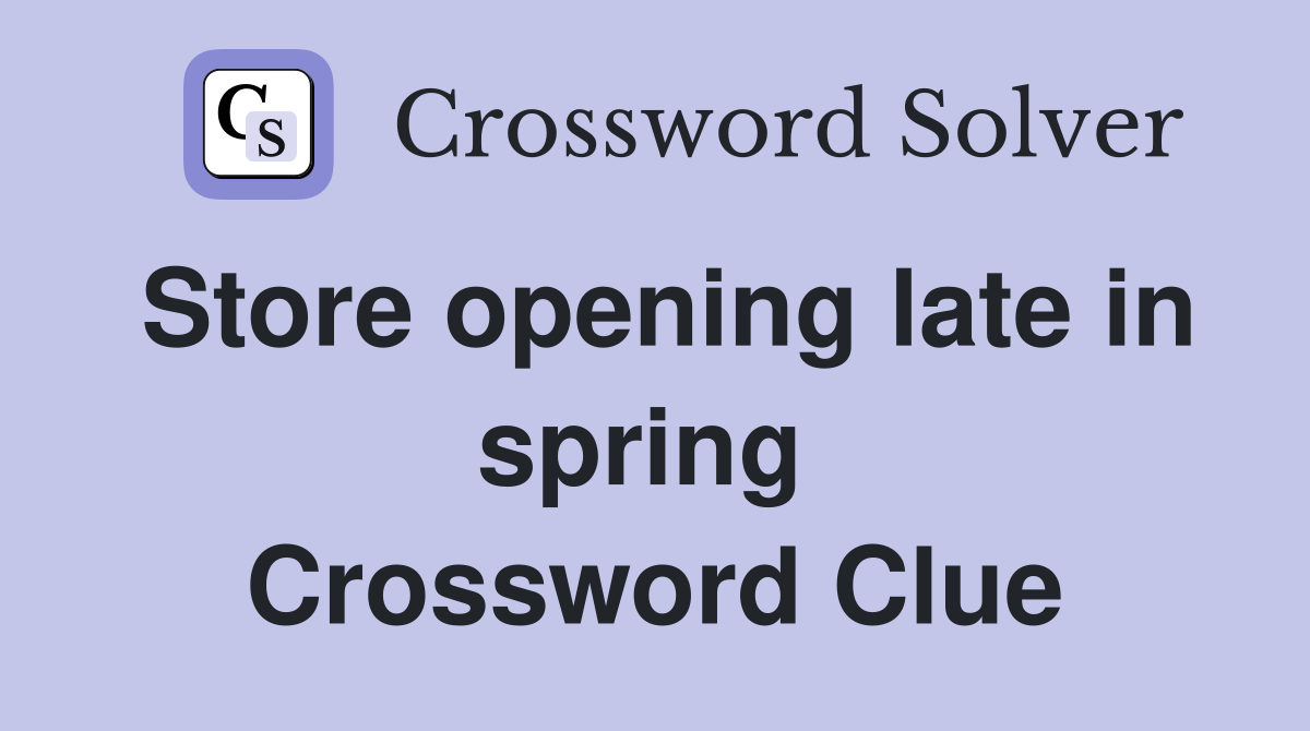 Store opening late in spring  Crossword Clue