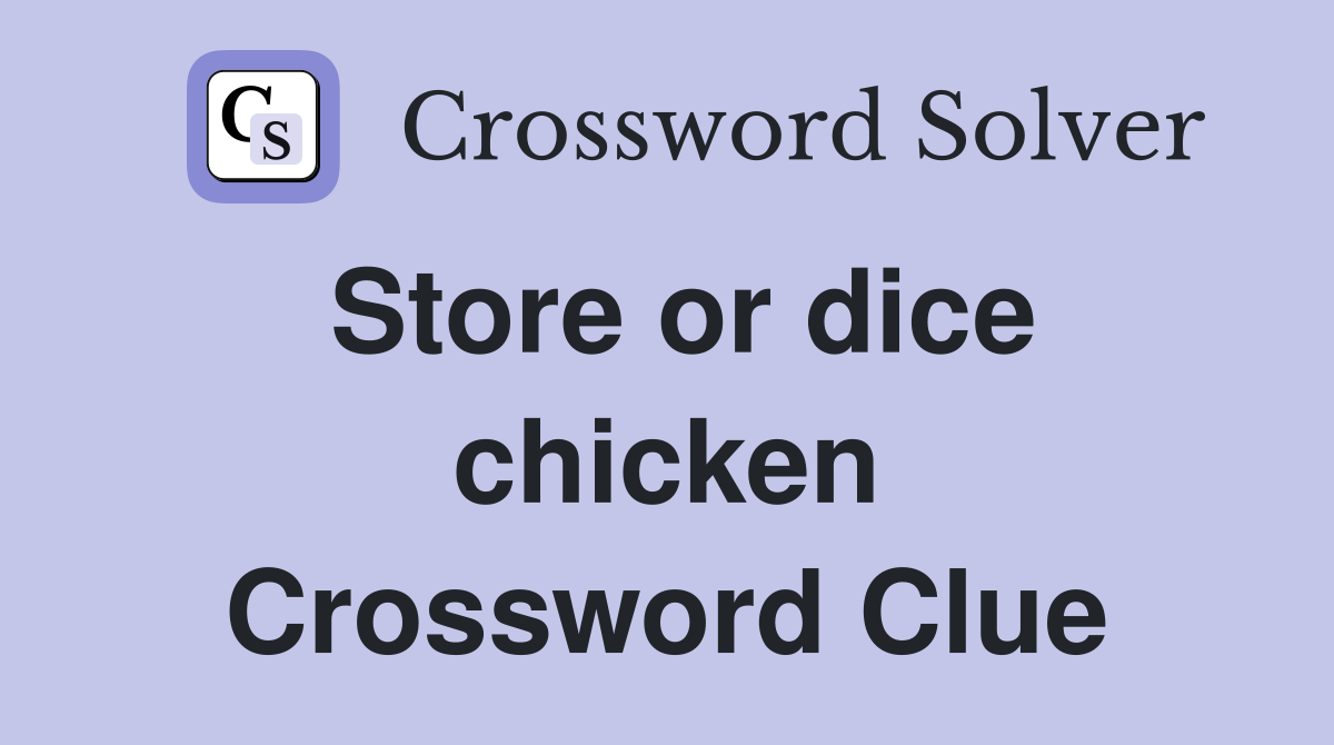 Store or dice chicken Crossword Clue