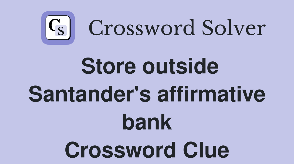 Store outside Santander's affirmative bank Crossword Clue