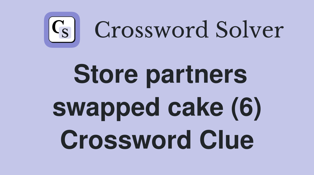 Store partners swapped cake (6) Crossword Clue