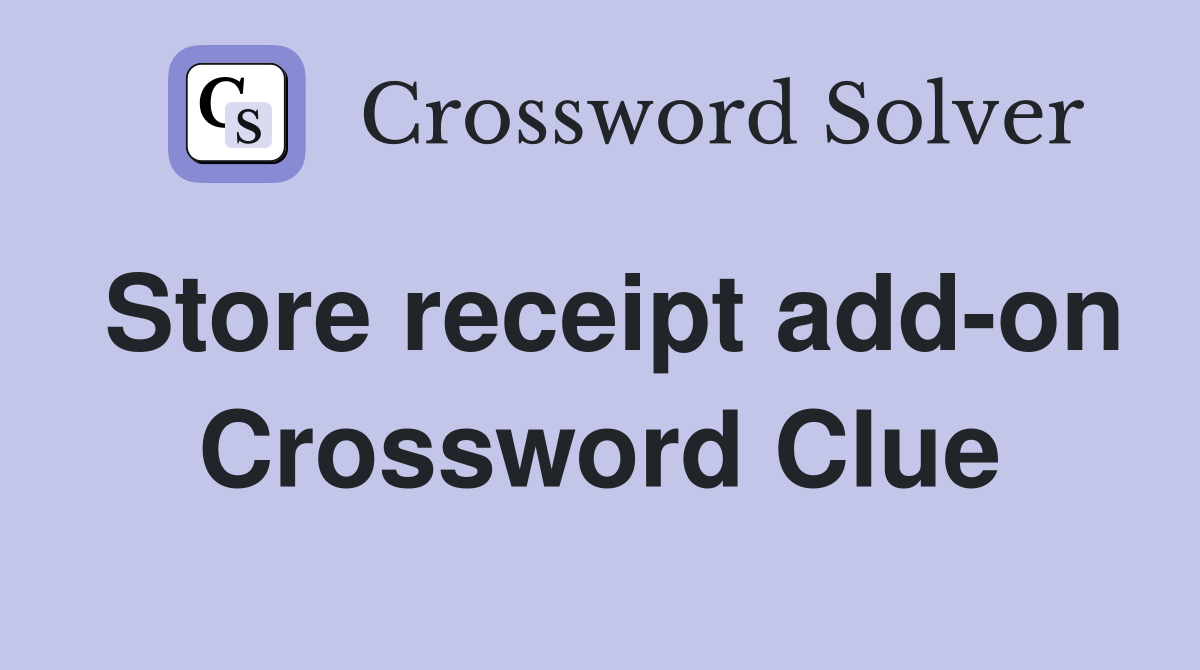 Store receipt add-on Crossword Clue