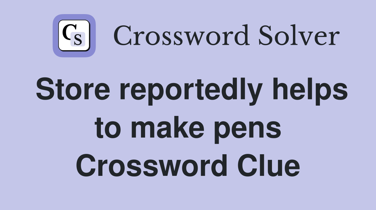 Store reportedly helps to make pens Crossword Clue