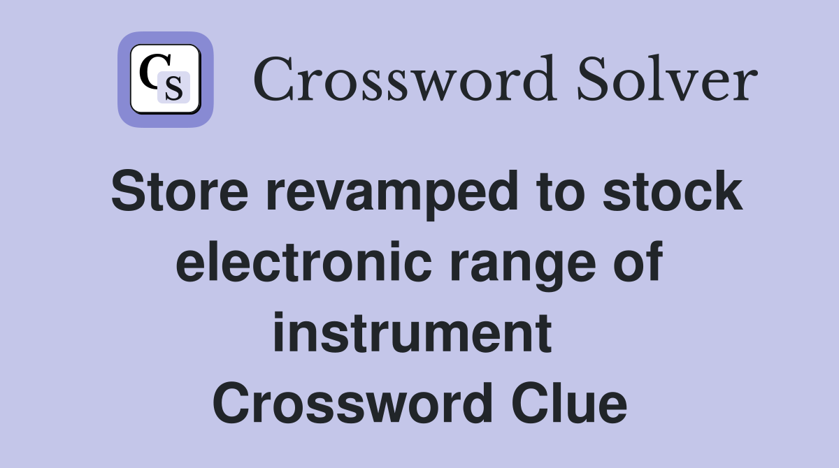 Store revamped to stock electronic range of instrument  Crossword Clue