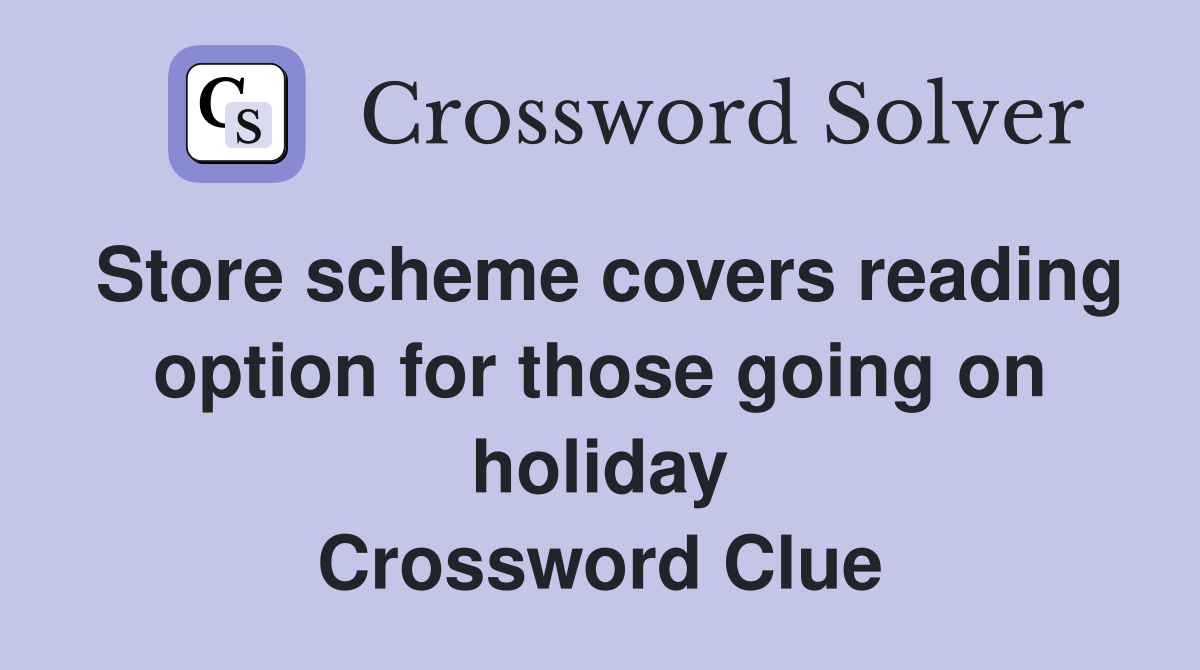Store scheme covers reading option for those going on holiday Crossword Clue