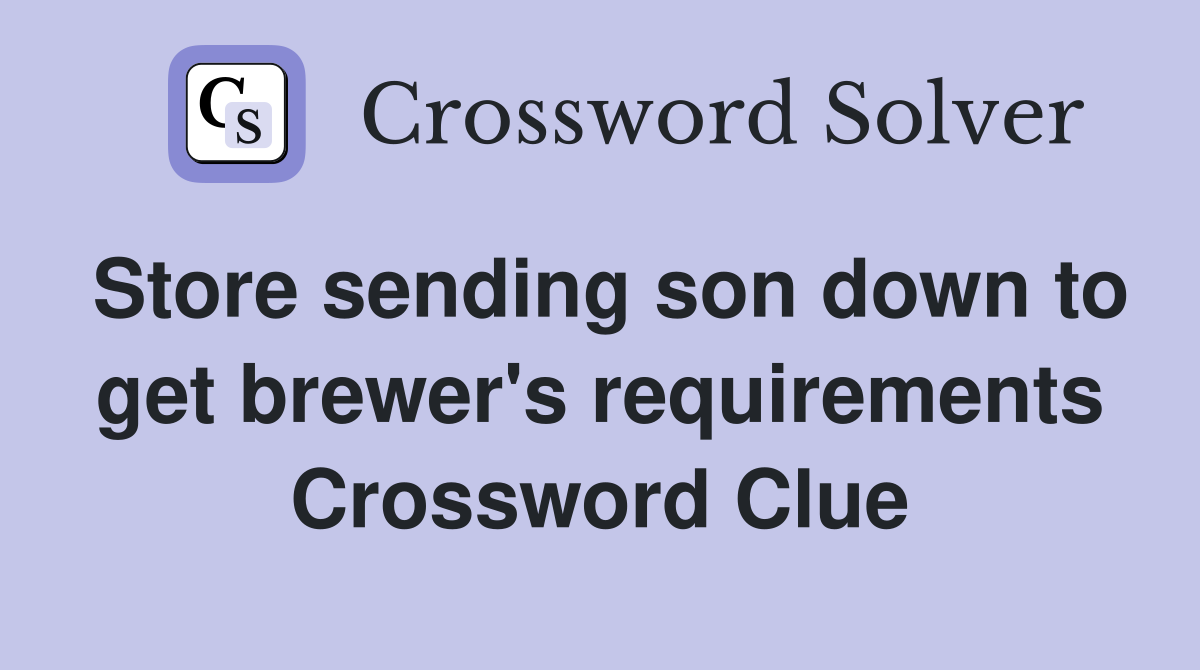 Store sending son down to get brewer's requirements Crossword Clue
