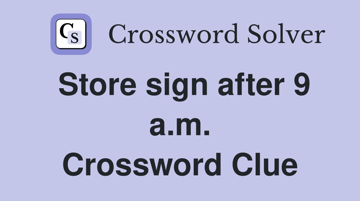 Store sign after 9 a.m. Crossword Clue