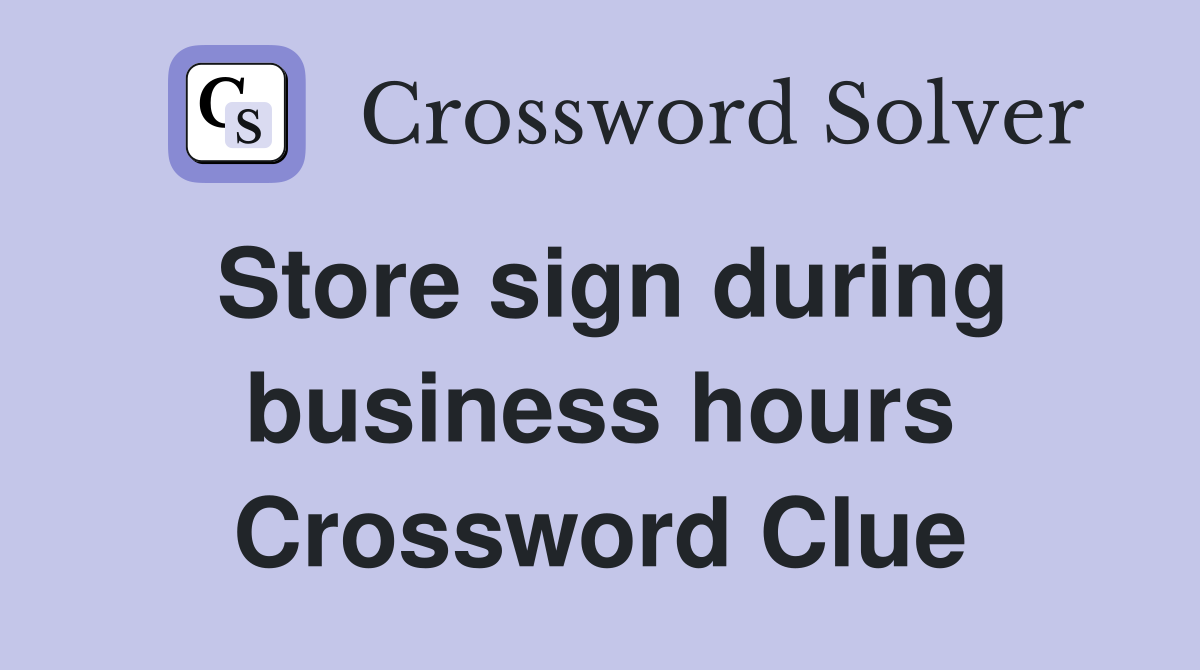 Store sign during business hours Crossword Clue