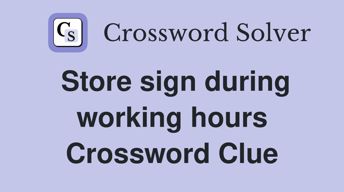 Store sign during working hours Crossword Clue