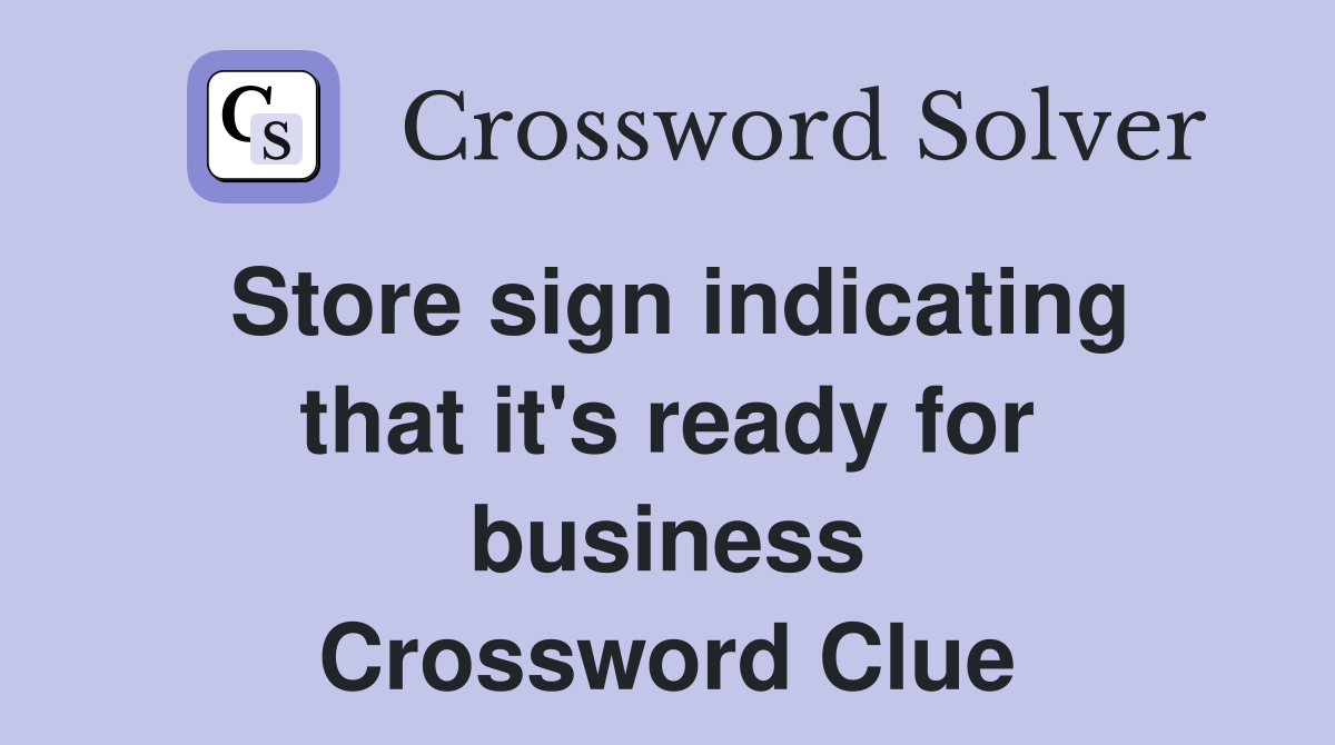 Store sign indicating that it's ready for business Crossword Clue