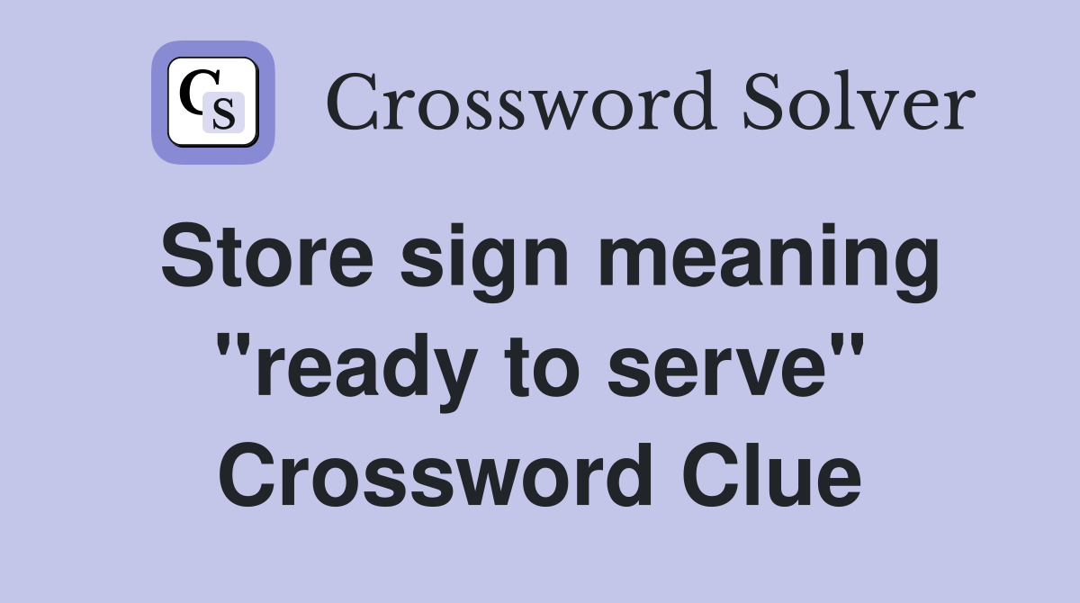 Store sign meaning "ready to serve" Crossword Clue