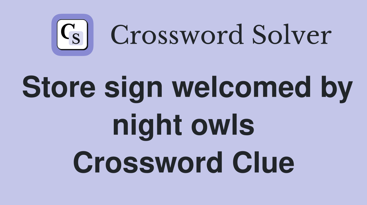 Store sign welcomed by night owls Crossword Clue