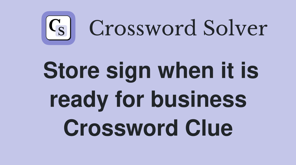 Store sign when it is ready for business Crossword Clue