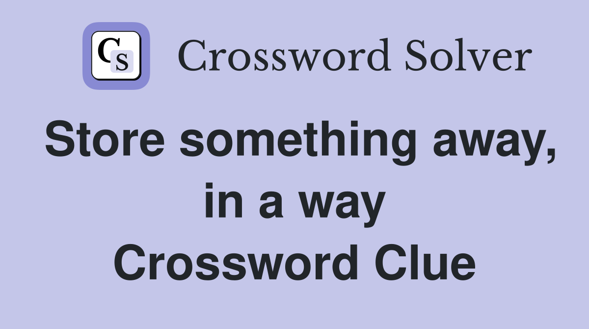 Store something away, in a way Crossword Clue