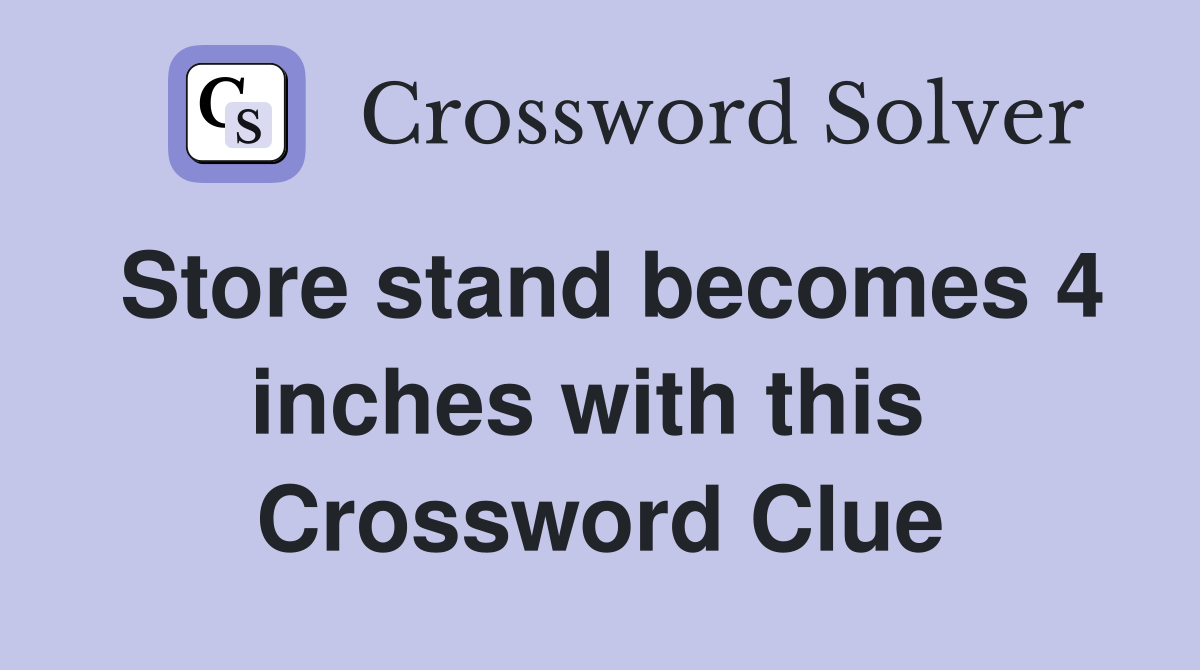 Store stand becomes 4 inches with this  Crossword Clue