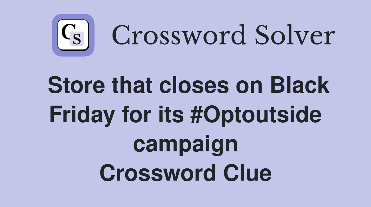 Store that closes on Black Friday for its #Optoutside campaign Crossword Clue