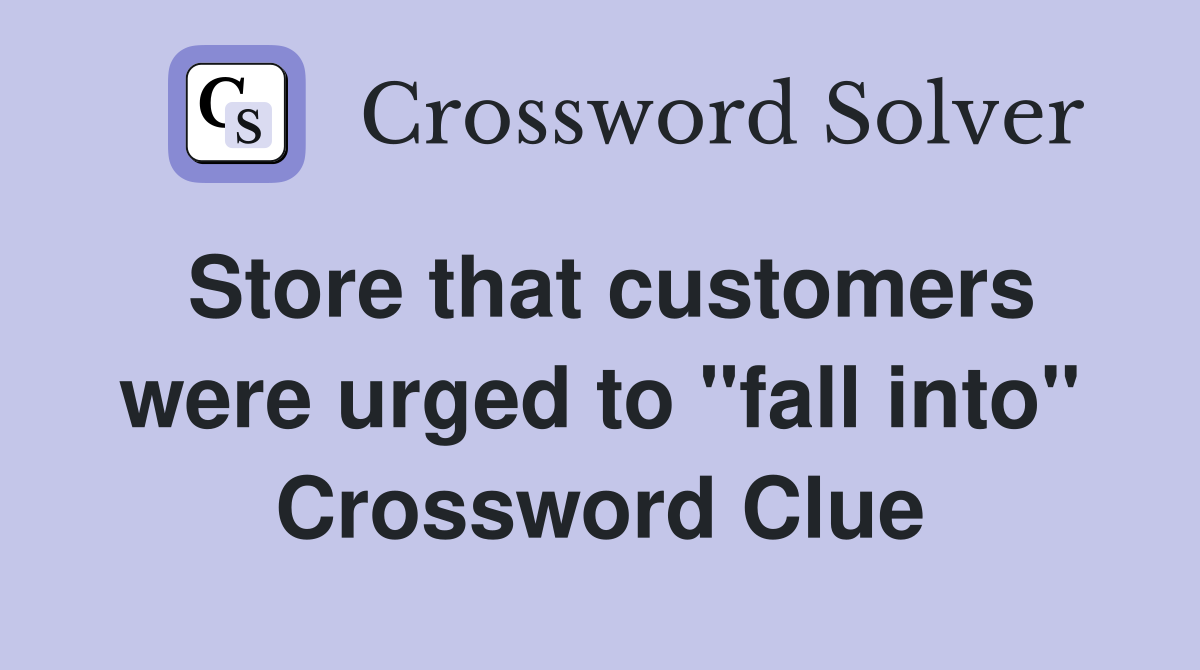 Store that customers were urged to "fall into" Crossword Clue