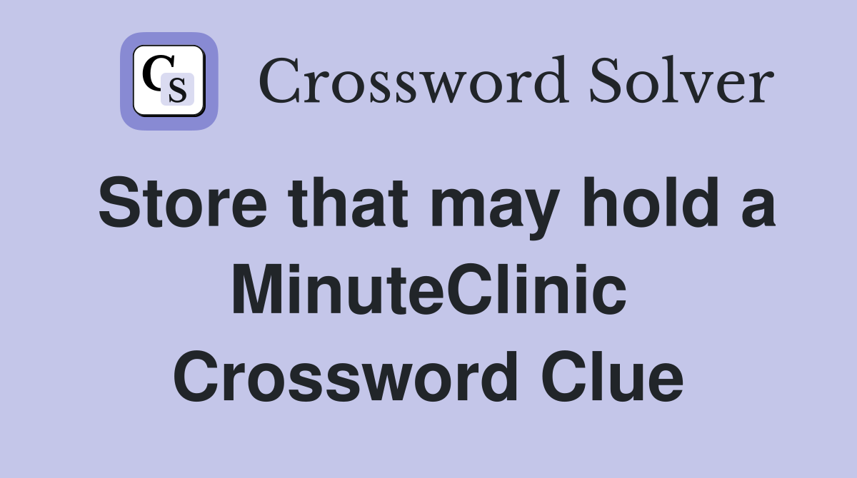 Store that may hold a MinuteClinic Crossword Clue