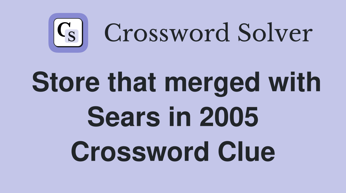 Store that merged with Sears in 2005 Crossword Clue