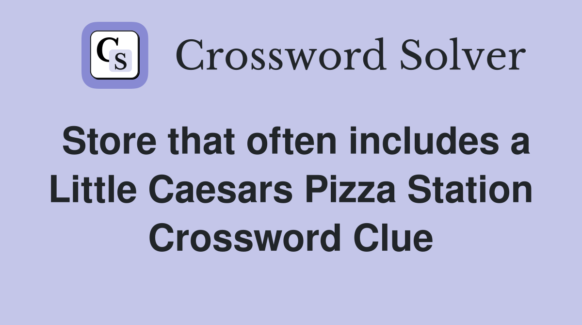 Store that often includes a Little Caesars Pizza Station Crossword Clue