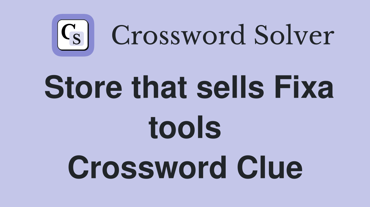 Store that sells Fixa tools Crossword Clue