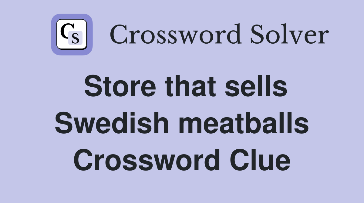 Store that sells Swedish meatballs Crossword Clue