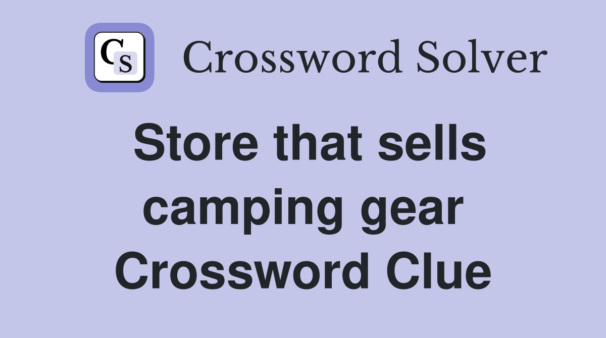 Store that sells camping gear Crossword Clue