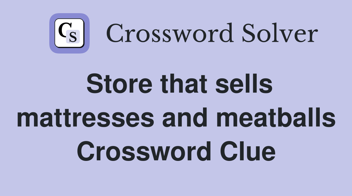 Store that sells mattresses and meatballs Crossword Clue